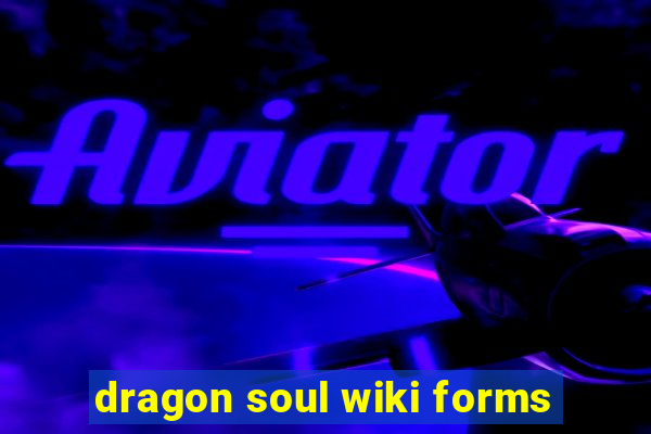 dragon soul wiki forms